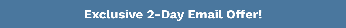 Exclusive 2-Day Email Offer!