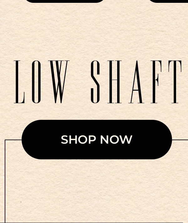 Low Shaft - Shop now