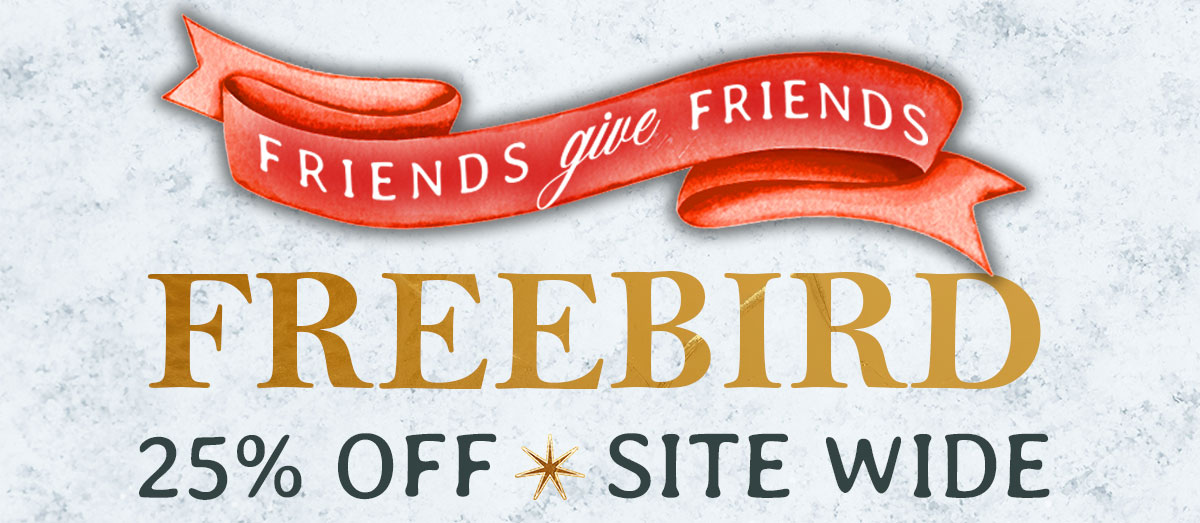 Friends Give Friends Freebird 25% Off Site Wide