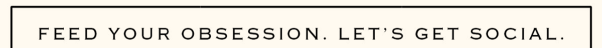 FEED YOUR OBSESSION. LET'S GET SOCIAL