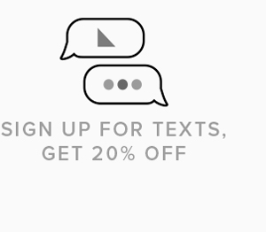 Sign up for texts, get 20% OFF