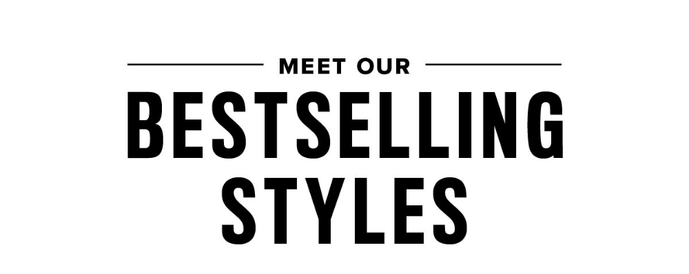 Meet Our Bestselling Styles