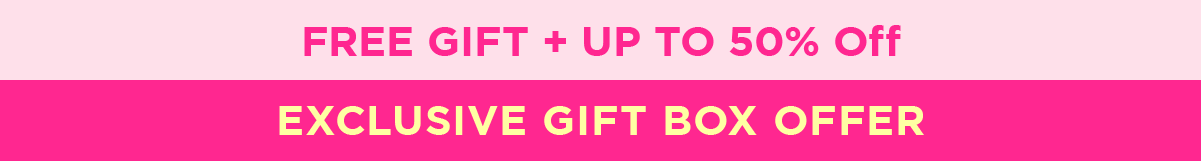 FREE Gift + up to 50% Off | EXCLUSIVE Gift Box Offer