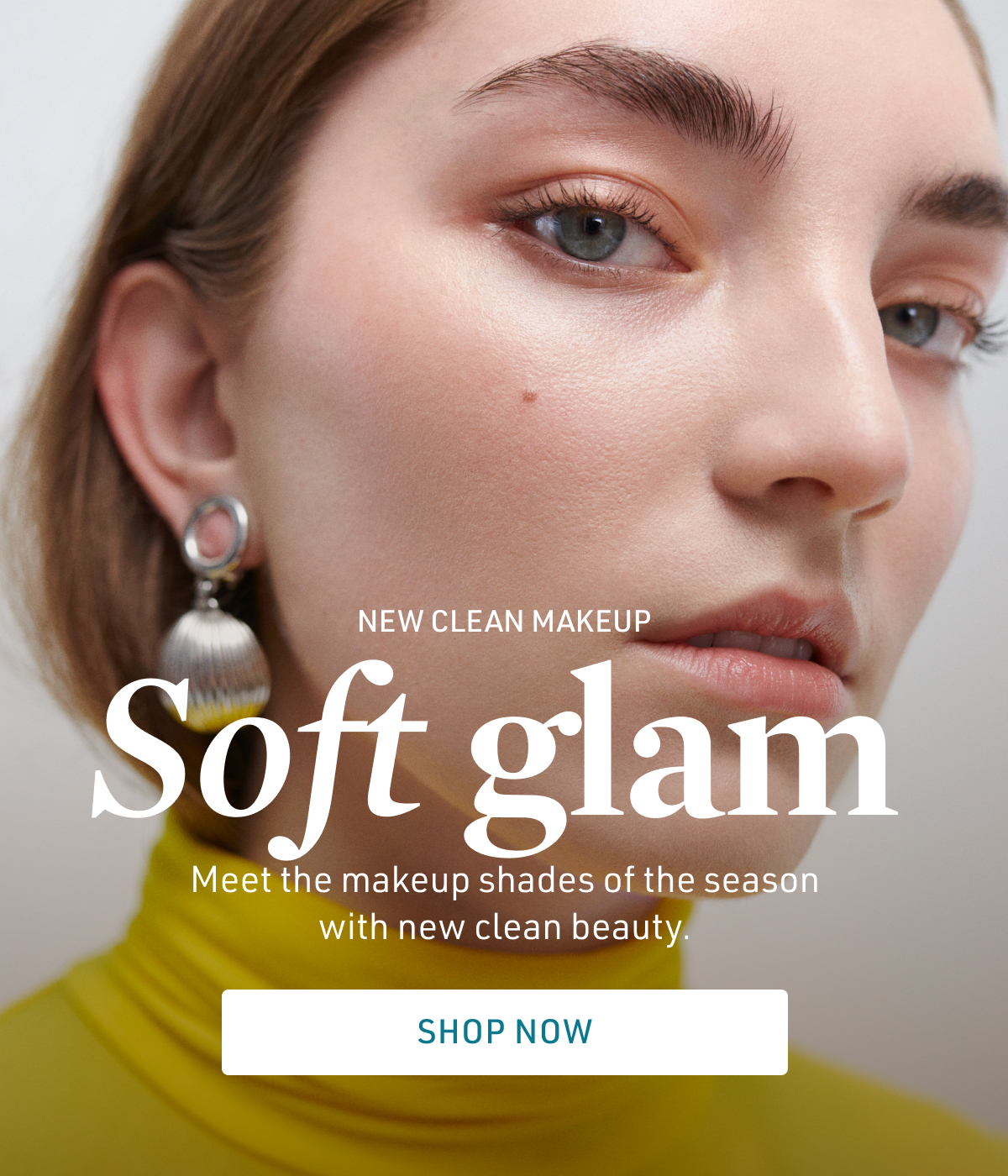 New Clean Makeup. Soft Glam. Meet the makeup shades of the season with new clean beauty. Shop Now >