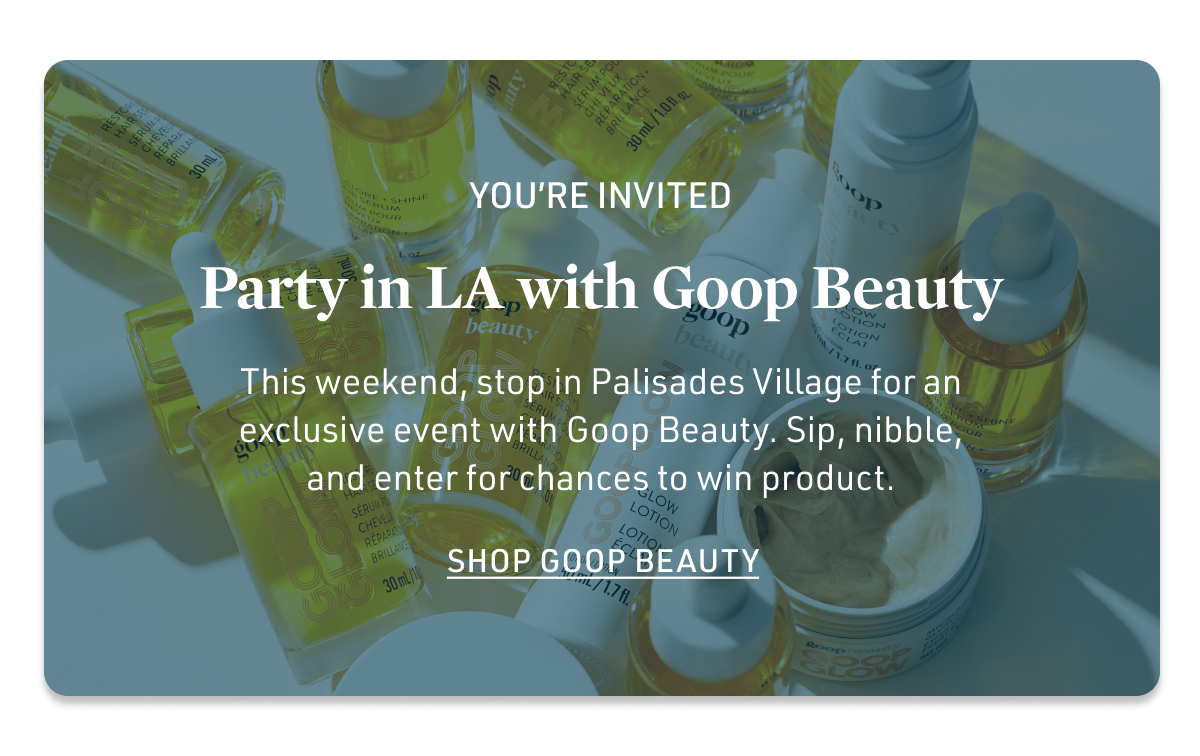 You're Invited - Party in LA with Goop Beauty.