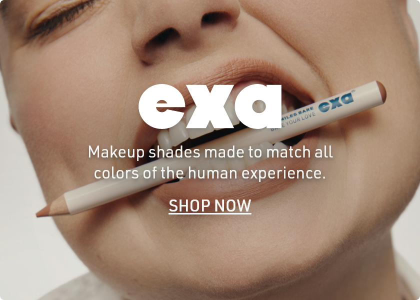 Exa | Makeup shades made to match all colors of the human experience. | SHOP NOW