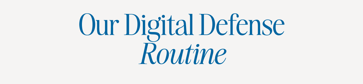 Our Digital Defense Routine