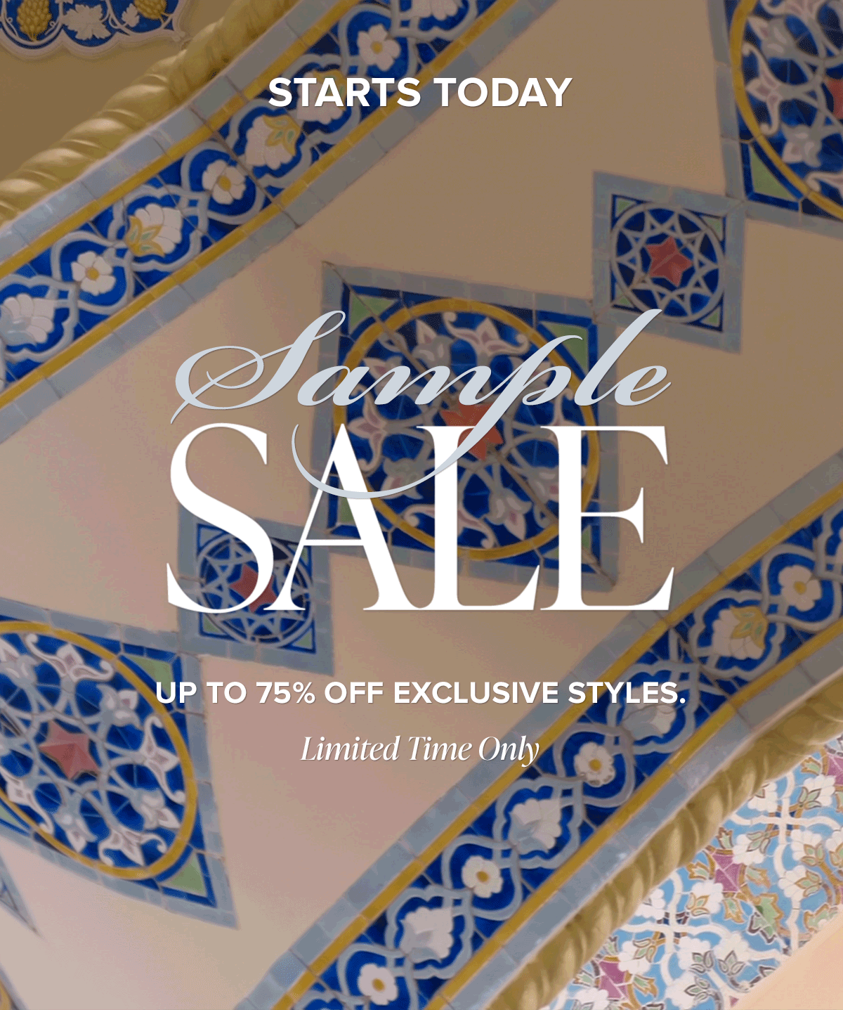 STARTS TODAY: SAMPLE SALE UP TO 70% OFF EXCLUSIVE STYLES. LIMITED TIME ONLY.