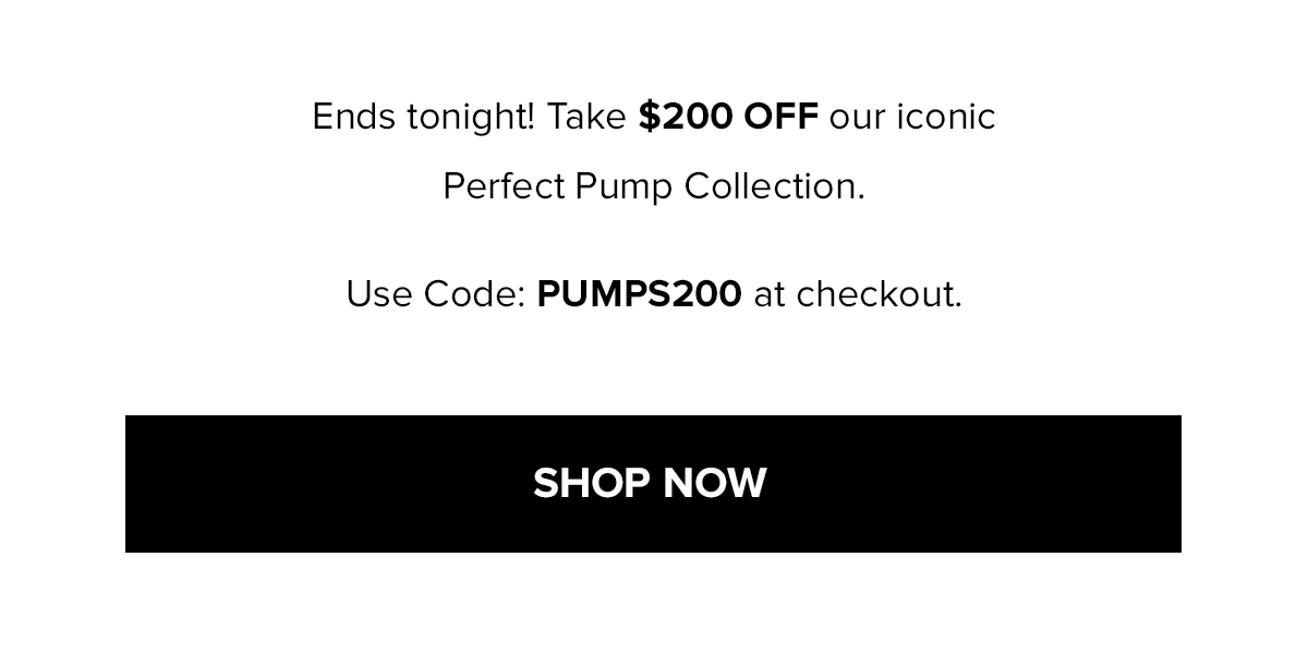 Ends tonight! Take $200 OFF our iconic Perfect Pump Collection. Use Code: PUMPS200 at checkout.