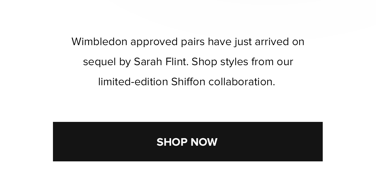 Wimbledon approved pairs have just arrived on sequel by Sarah Flint. Shop styles from our limited-edition Shiffon collaboration.