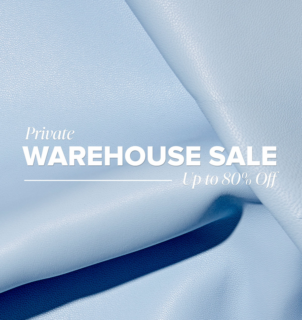 PRIVATE WAREHOUSE SALE UP TO 80% OFF