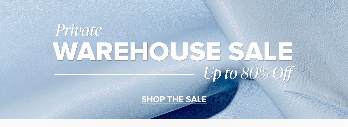 Private WAREHOUSE SALE Up to 80% Off. SHOP THE SALE