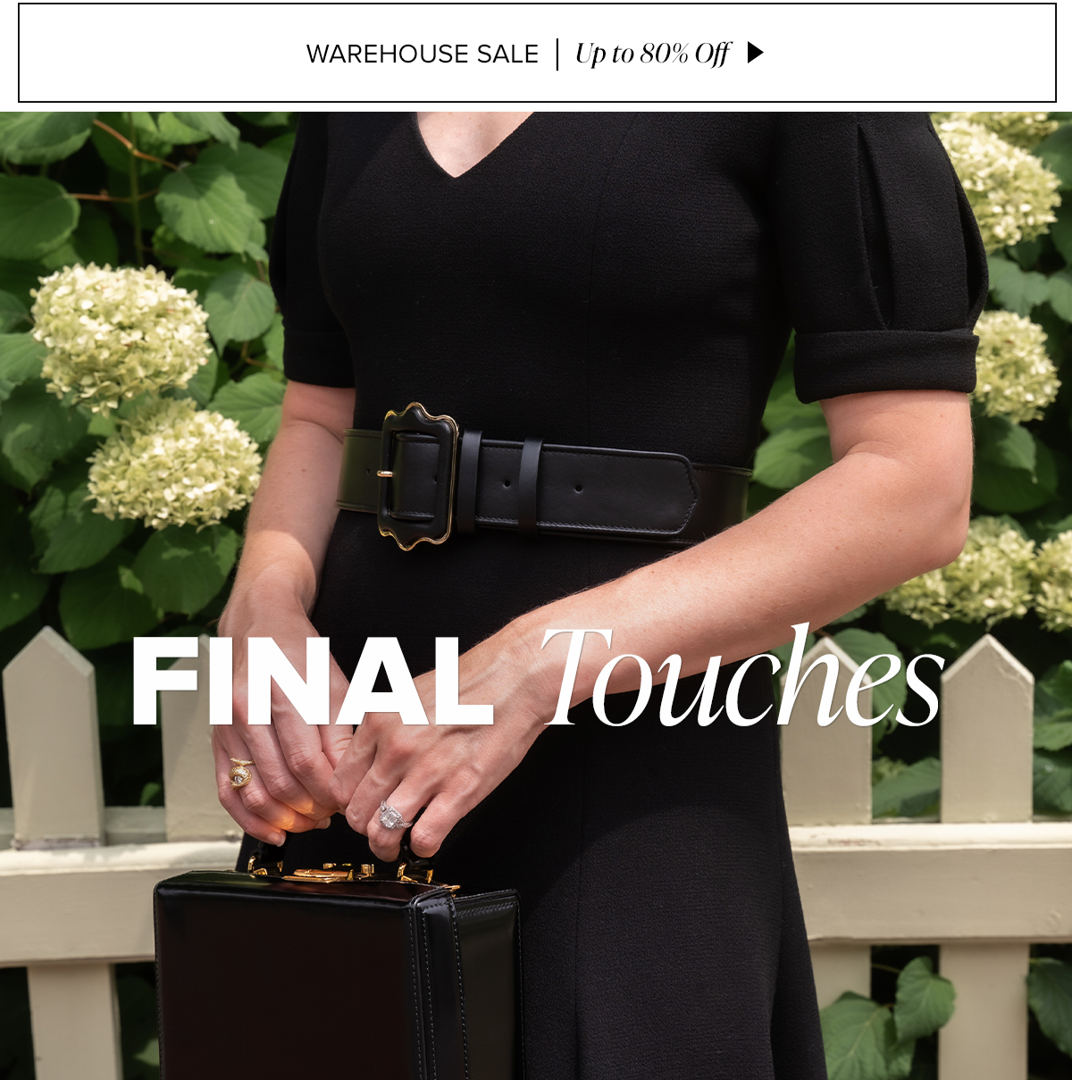 WAREHOUSE SALE | Up to 80% Off > FINAL TOUCHES