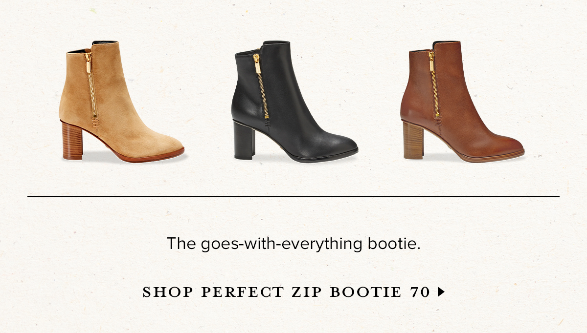 The goes-with-everything bootie. SHOP PERFECT ZIP BOOTIE 70 >