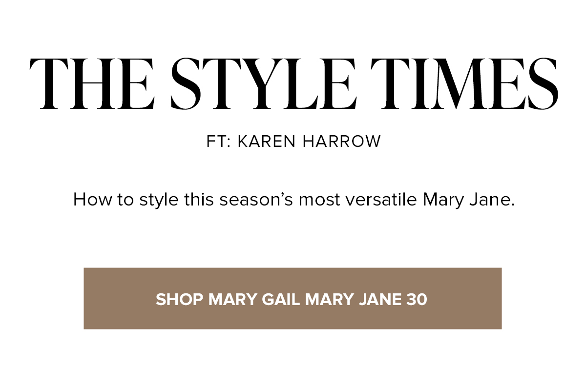 THE STYLE TIMES FT. KAREN HARROW - How to style this season's most versatile Mary Jane. SHOP MARY GAIL MARY JANE 30