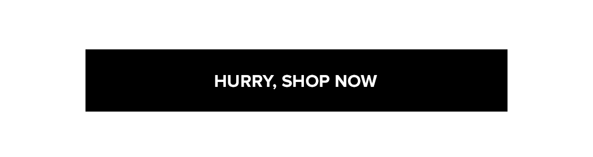 HURRY, SHOP NOW