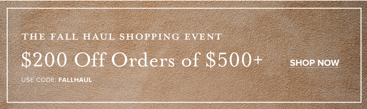 THE FALL HAUL SHOPPING EVENT $200 OFF ORDERS OF $500+ USECODE: FALHAUL