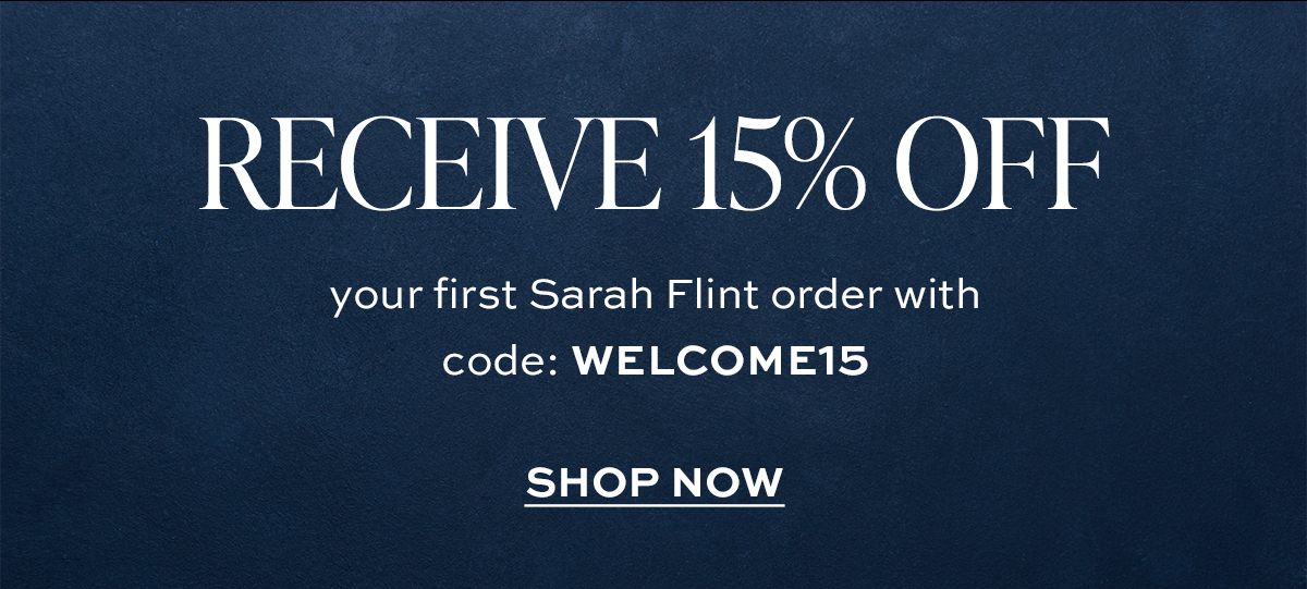 RECEIVE 15% OFF your first Sarah Flint order with code: WELCOME15