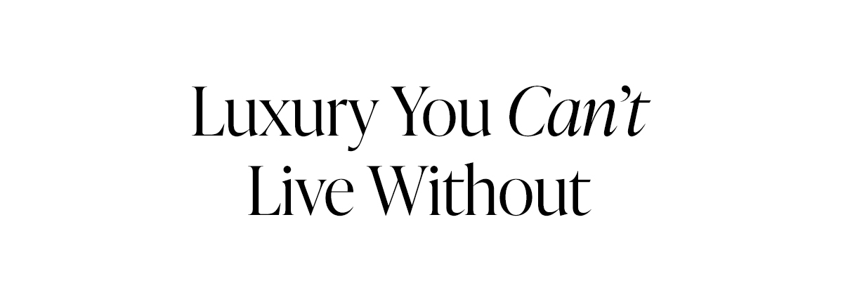 Luxury You Can't Live Without