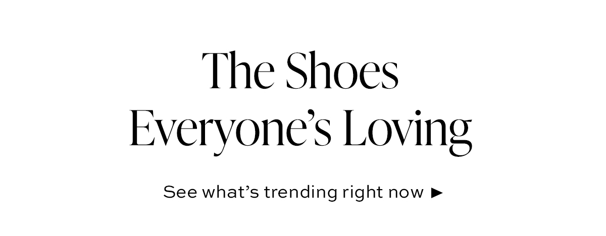 The Shoes Everyone's Loving - See what's trending right now