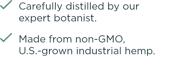 Carefully distilled by our expert-botanist. Made from non-GMO, U.S.-grown industrial hemp.