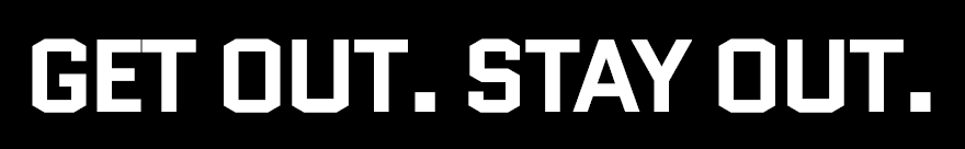 Get Out. Stay Out.