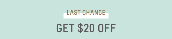 Last Chance Get $20 Off