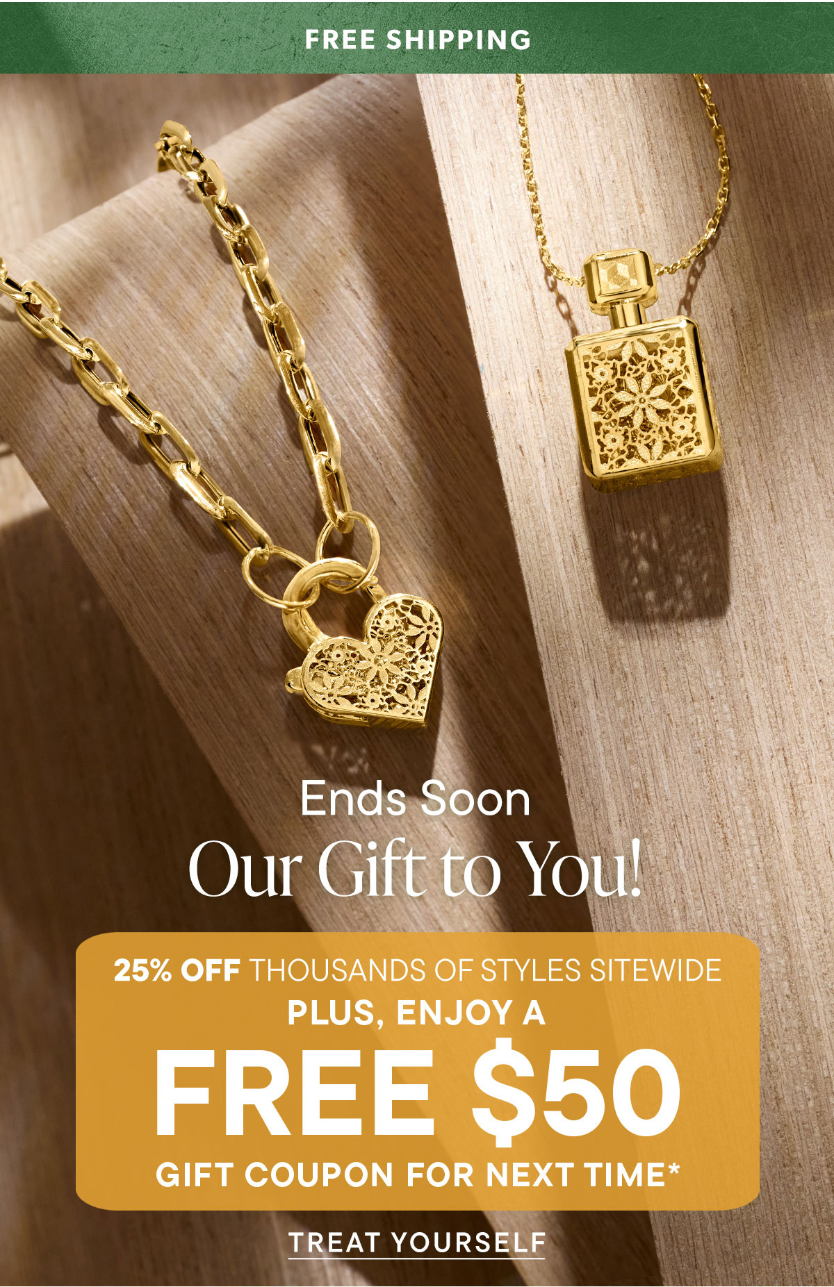 25% Off + Enjoy a Free $50 Gift Coupon for Next Time*