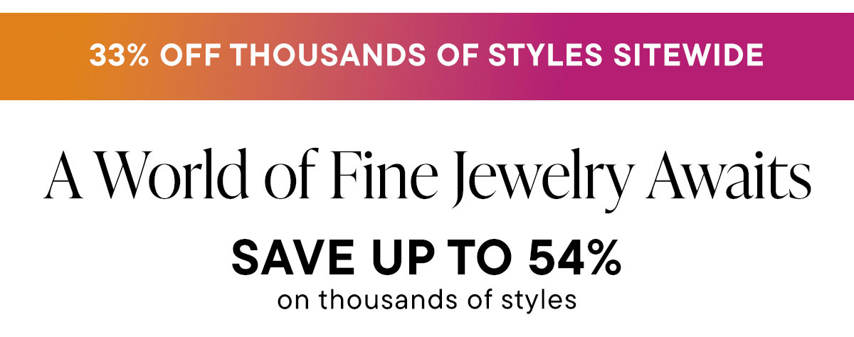 A World of Fine Jewelry Awaits. Save Up To 54% on Thousands of Styles