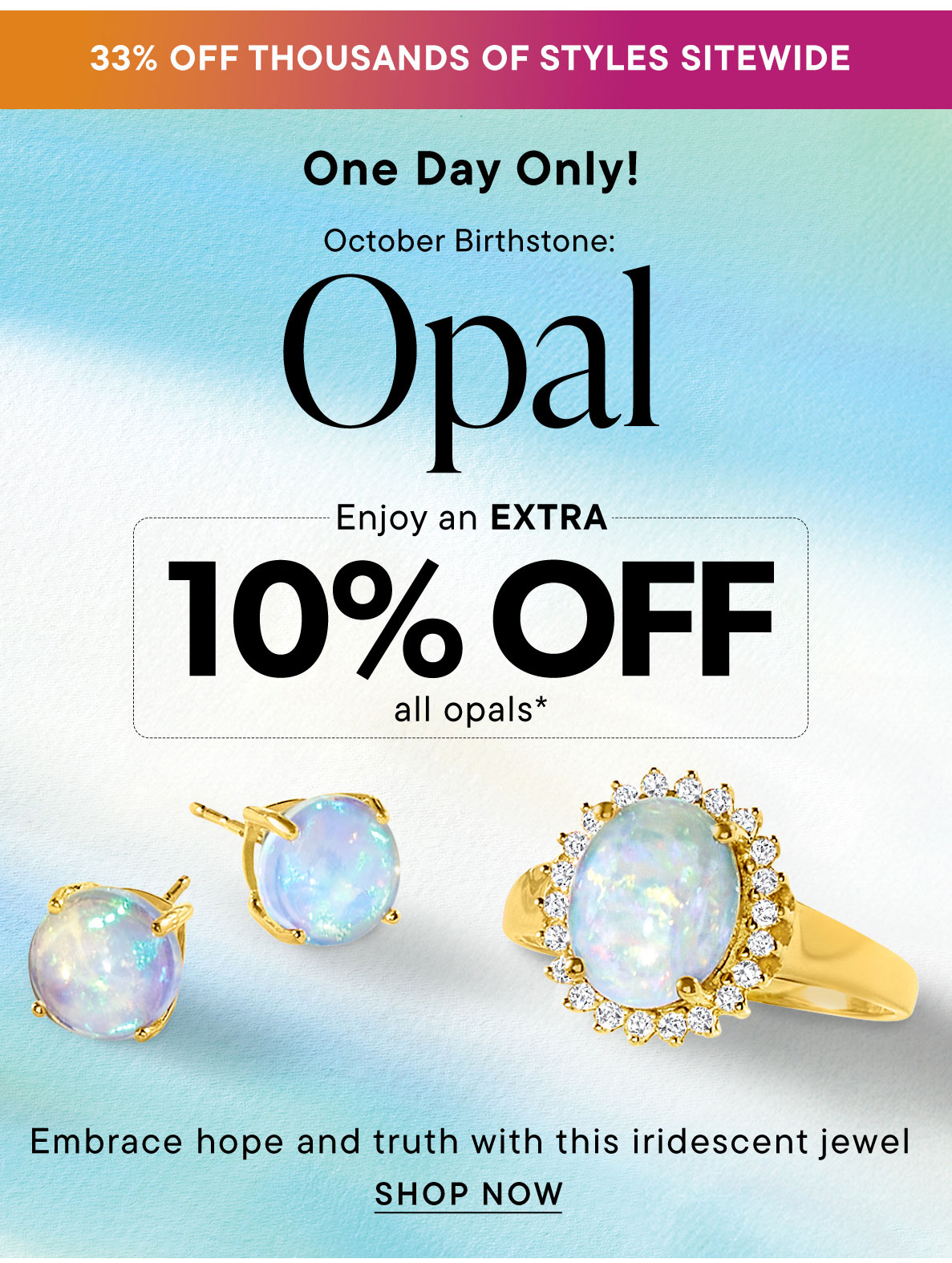 One Day Only! Opal Enjoy an EXTRA 10% Off All Opals*