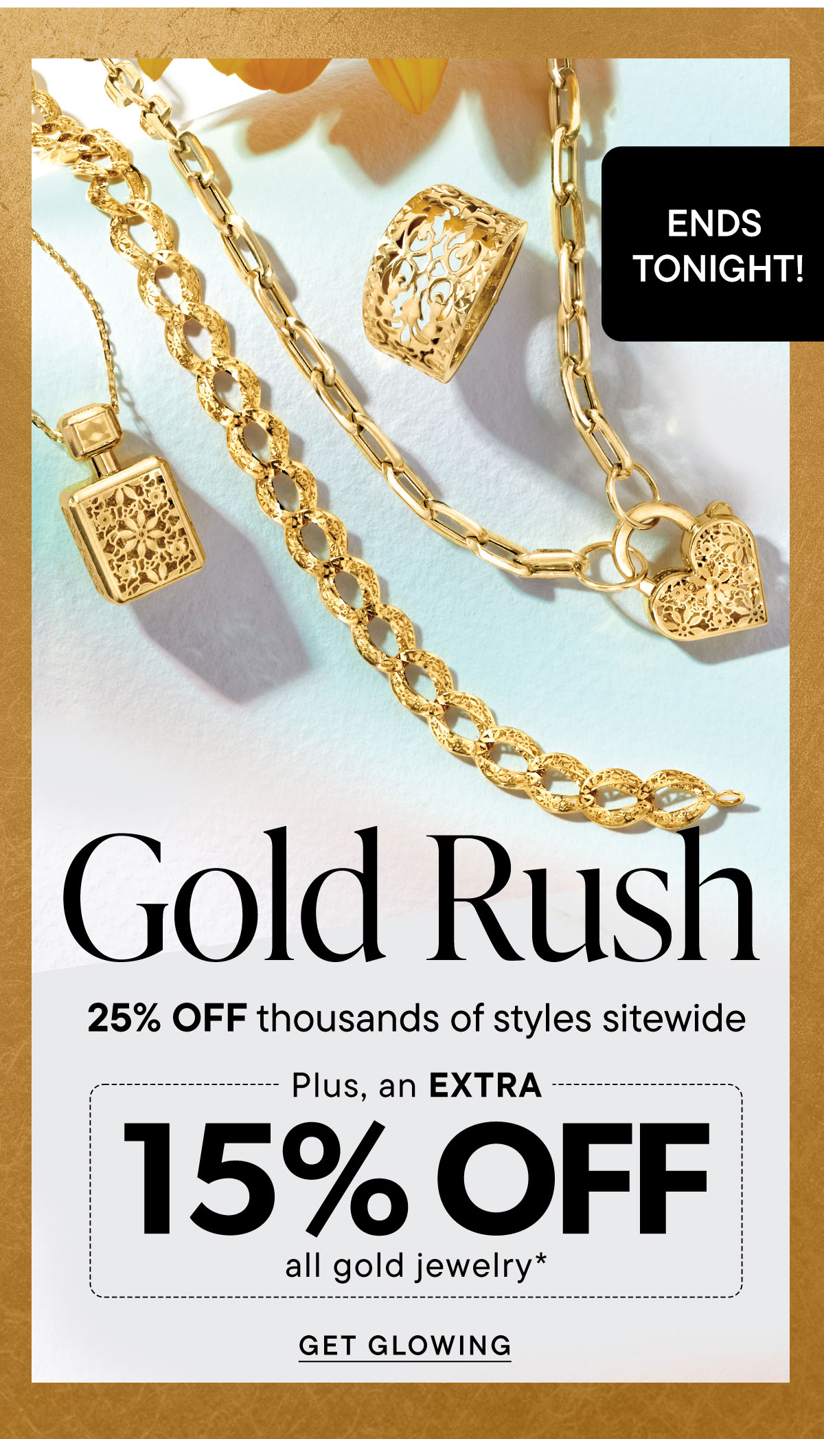 Ends Tonight! Gold Rush Extra 15% Off All Gold Jewelry*