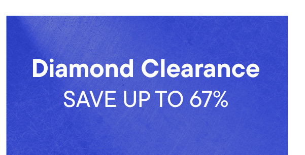 Diamond Clearance. Save Up To 67%