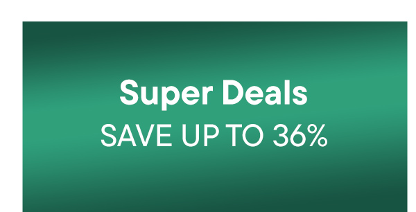 Super Deals. Save Up To 36%