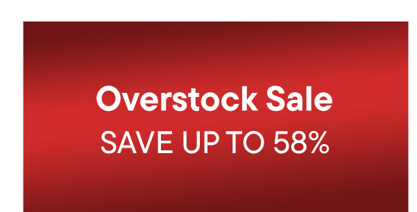 Overstock Sale. Save Up To 58%