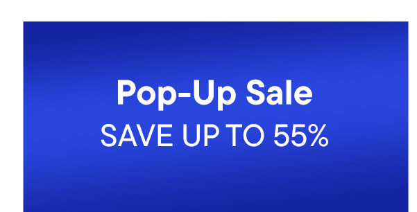 Pop-Up Sale. Save Up To 55%