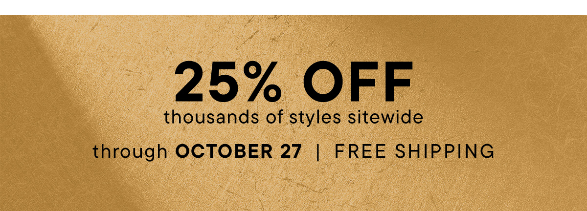 25% Off Thousands of Styles. Plus Free Shipping