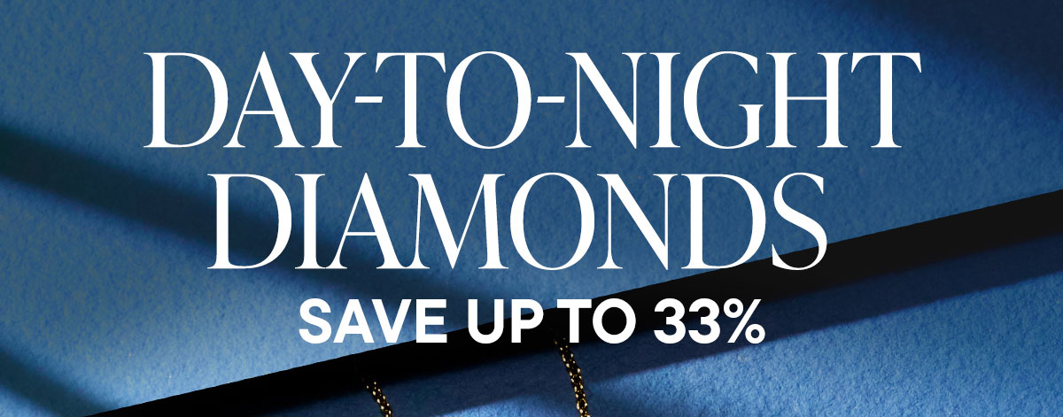 Day-To-Night Diamonds. Save Up To 33%