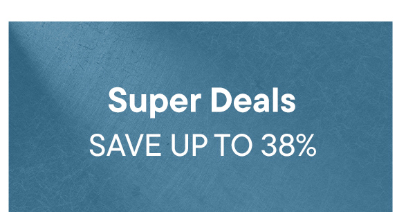 Super Deals. Save Up To 38%