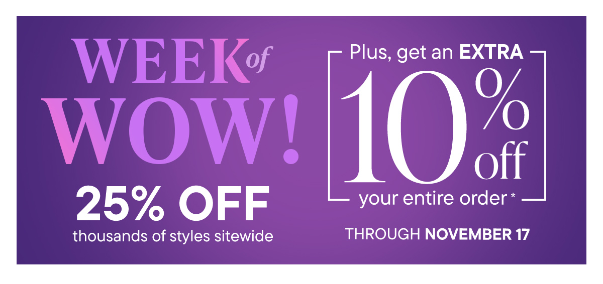 Week of Wow! 25% Off Plus, Get an EXTRA 10% Off Your Entire Order