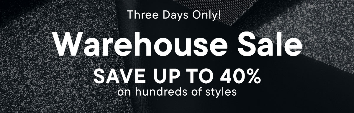 Warehouse Sale. Save Up To 40% on Hundreds of Styles