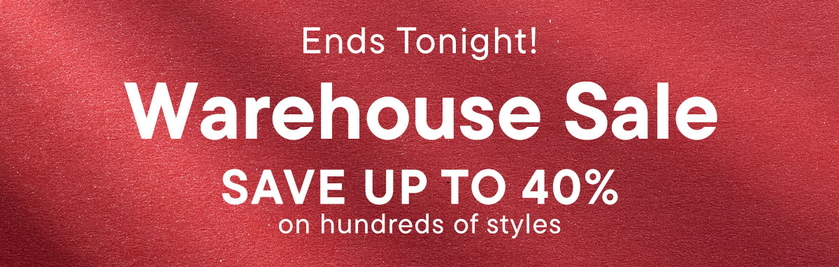 Warehouse Sale. Save Up To 40% on Hundreds of Styles