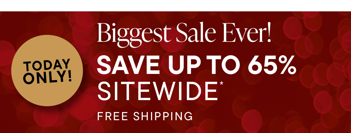 Biggest Sale Ever! Save Up To 65% Sitewide*