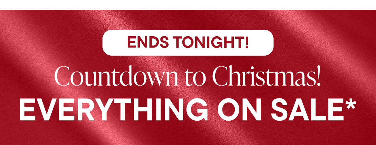 Ends Tonight! Countdown To Christmas! Everything On Sale*