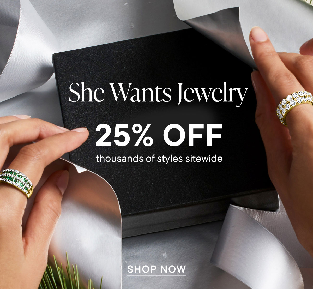 She Wants Jewelry. 25% Off Thousands of Styles Sitewide