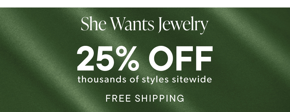 She Wants Jewelry. 25% Off Thousands of Styles Sitewide