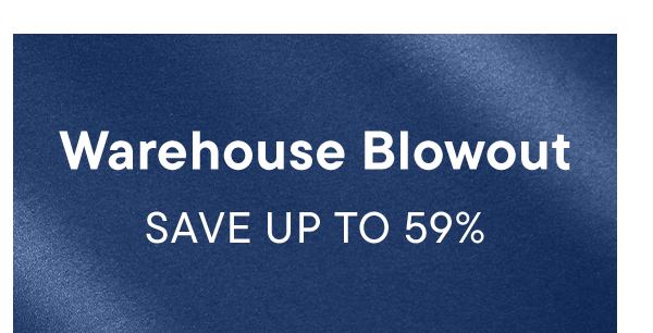 Warehouse Blowout. Save Up To 59%