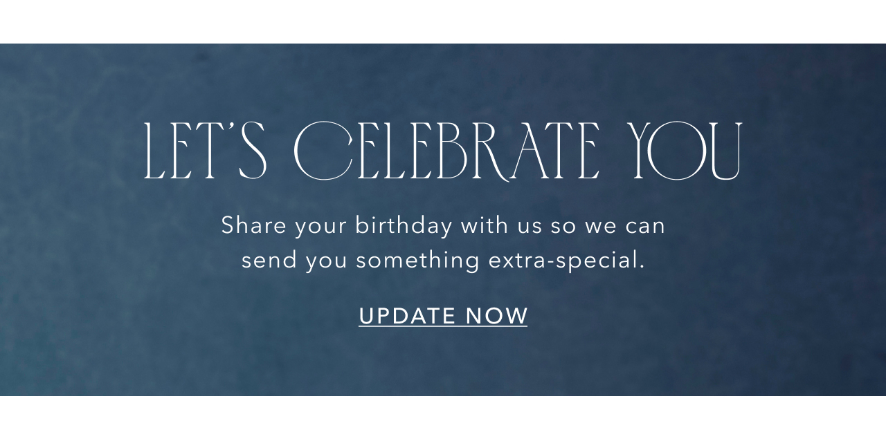 Let's Celebrate You | Let us know your birthday and we'll send you something special to celebrate.