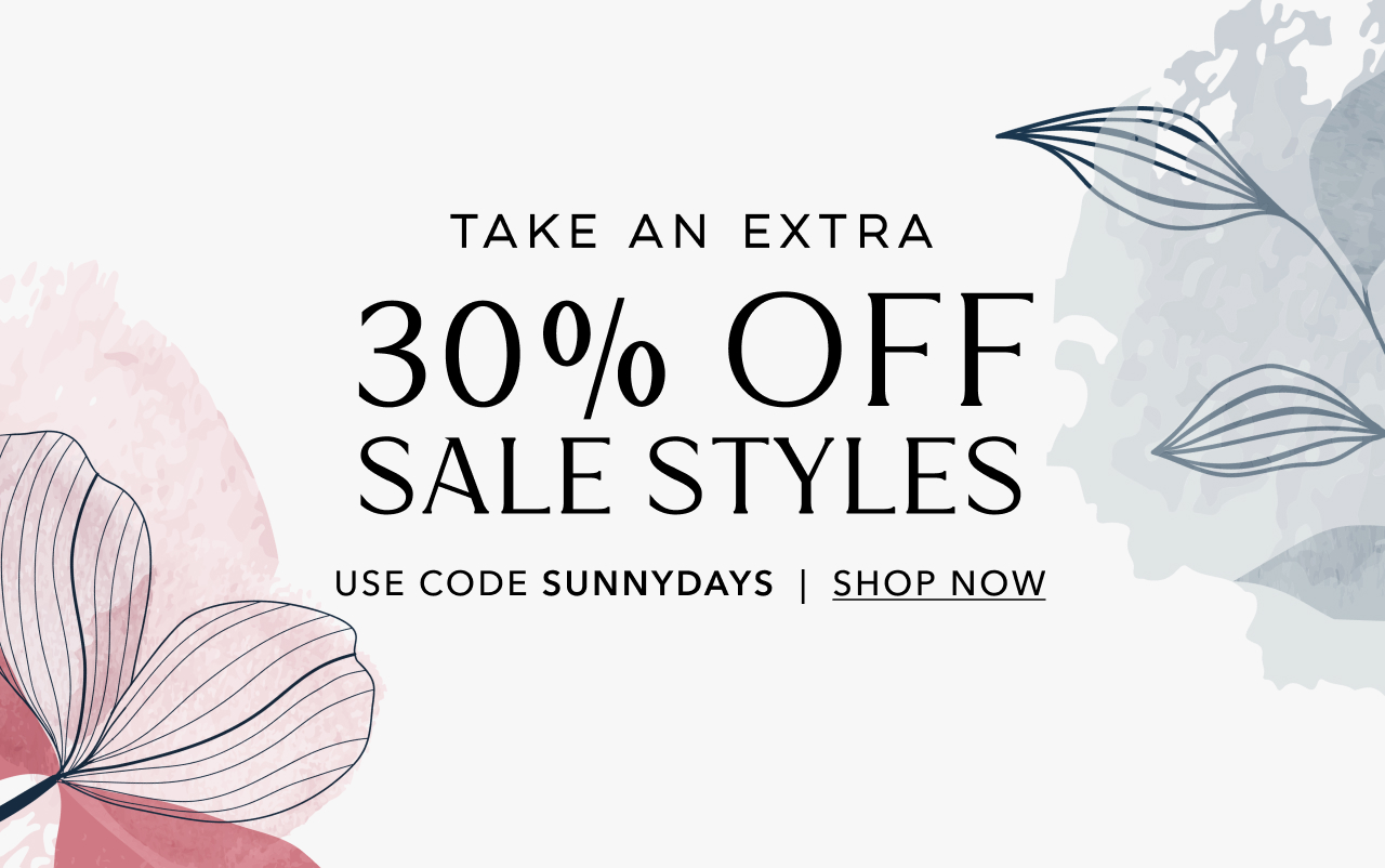 TAKE AN EXTRA 30% OFF SALE STYLES USE CODE SUNNYDAYS SHOP NOW