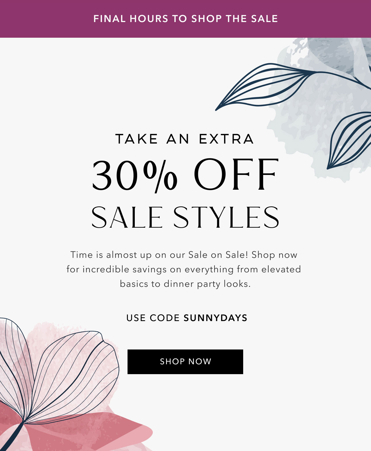 TAKE AN EXTRA 30% OFF SALE STYLES USE CODE SUNNYDAYS SHOP NOW