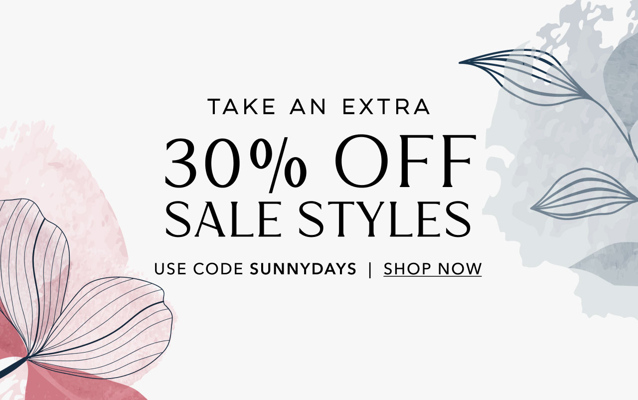 TAKE AN EXTRA 30% OFF SALE STYLES USE CODE SUNNYDAYS SHOP NOW